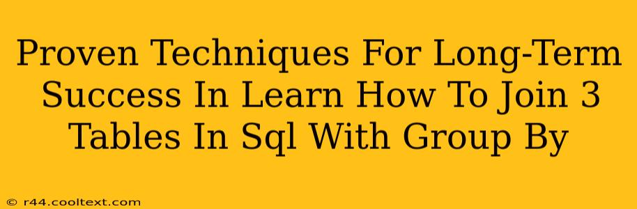 Proven Techniques For Long-Term Success In Learn How To Join 3 Tables In Sql With Group By