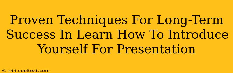 Proven Techniques For Long-Term Success In Learn How To Introduce Yourself For Presentation