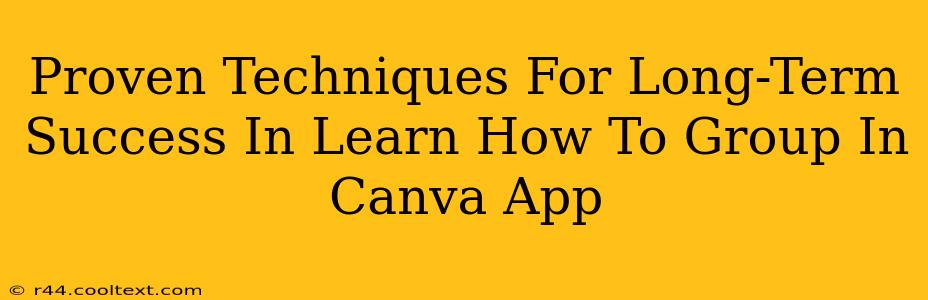 Proven Techniques For Long-Term Success In Learn How To Group In Canva App