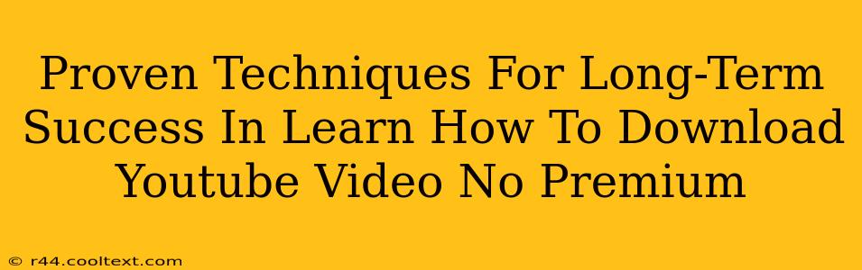 Proven Techniques For Long-Term Success In Learn How To Download Youtube Video No Premium