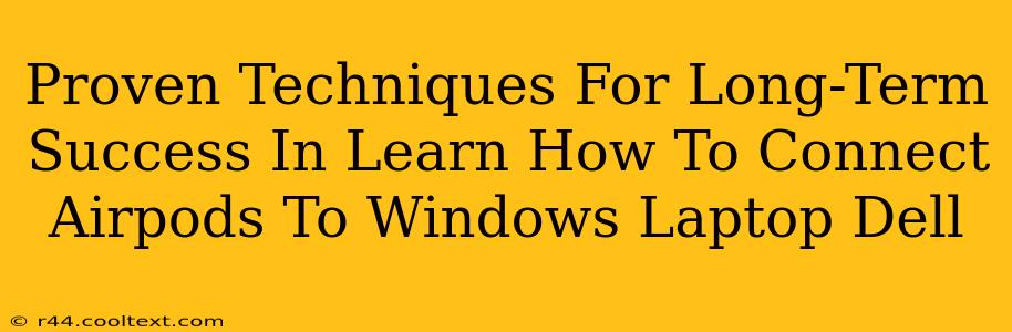 Proven Techniques For Long-Term Success In Learn How To Connect Airpods To Windows Laptop Dell