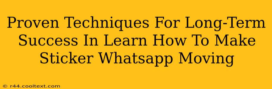 Proven Techniques For Long-Term Success In Learn How To Make Sticker Whatsapp Moving