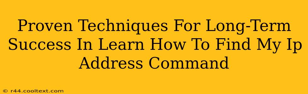 Proven Techniques For Long-Term Success In Learn How To Find My Ip Address Command