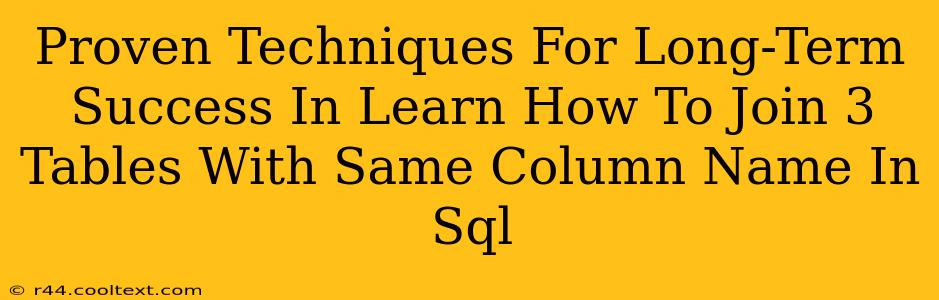 Proven Techniques For Long-Term Success In Learn How To Join 3 Tables With Same Column Name In Sql