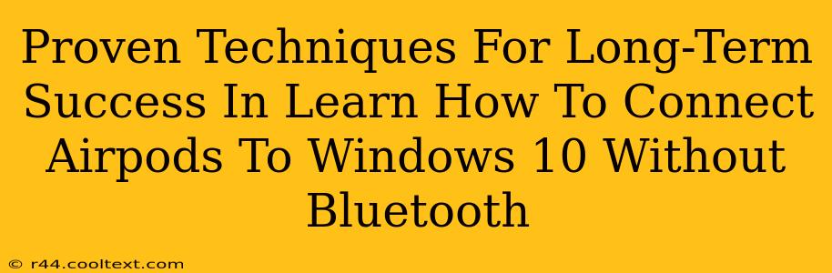 Proven Techniques For Long-Term Success In Learn How To Connect Airpods To Windows 10 Without Bluetooth