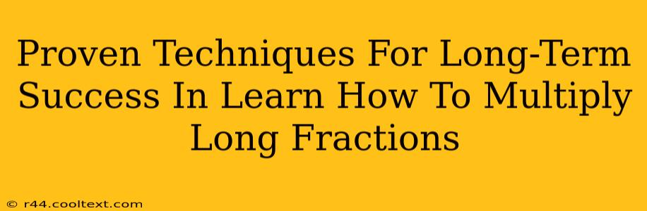 Proven Techniques For Long-Term Success In Learn How To Multiply Long Fractions