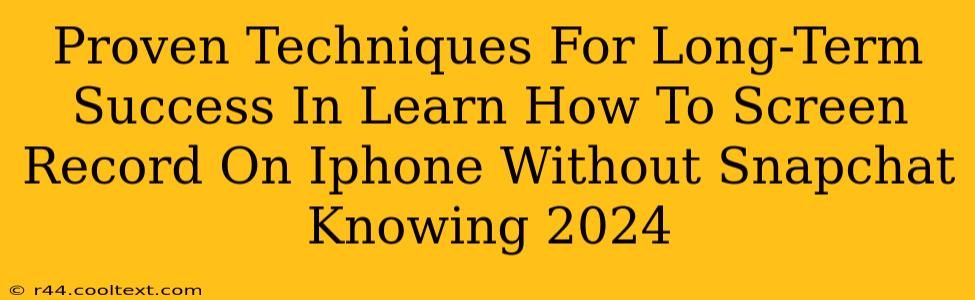 Proven Techniques For Long-Term Success In Learn How To Screen Record On Iphone Without Snapchat Knowing 2024