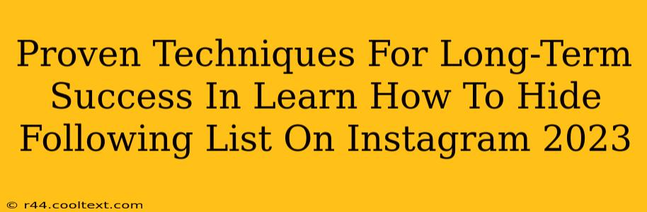 Proven Techniques For Long-Term Success In Learn How To Hide Following List On Instagram 2023