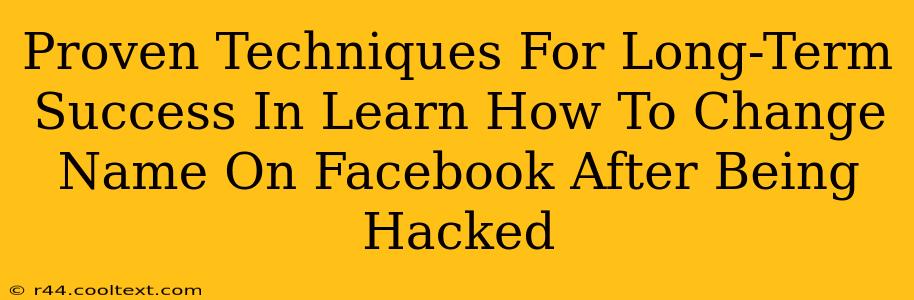 Proven Techniques For Long-Term Success In Learn How To Change Name On Facebook After Being Hacked