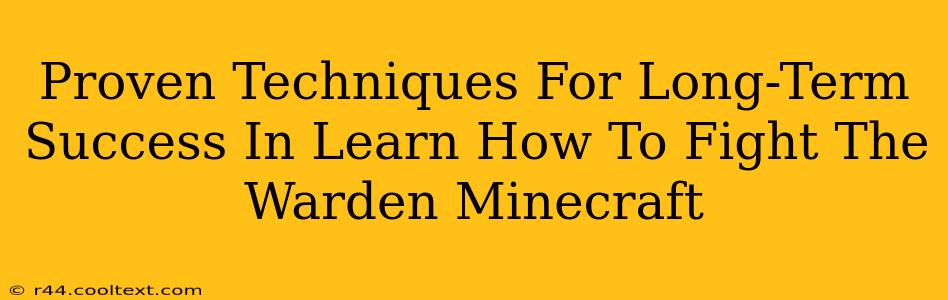 Proven Techniques For Long-Term Success In Learn How To Fight The Warden Minecraft