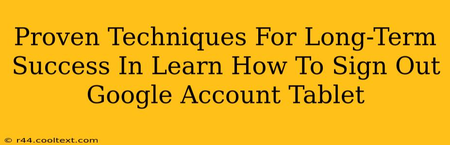 Proven Techniques For Long-Term Success In Learn How To Sign Out Google Account Tablet