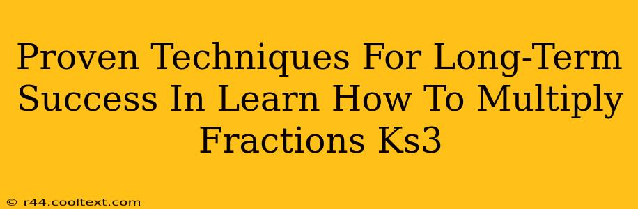 Proven Techniques For Long-Term Success In Learn How To Multiply Fractions Ks3