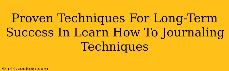 Proven Techniques For Long-Term Success In Learn How To Journaling Techniques