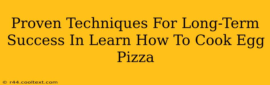 Proven Techniques For Long-Term Success In Learn How To Cook Egg Pizza