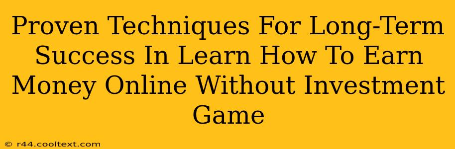 Proven Techniques For Long-Term Success In Learn How To Earn Money Online Without Investment Game