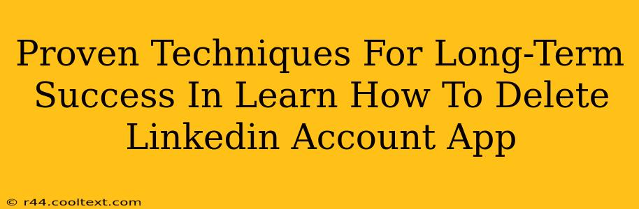 Proven Techniques For Long-Term Success In Learn How To Delete Linkedin Account App