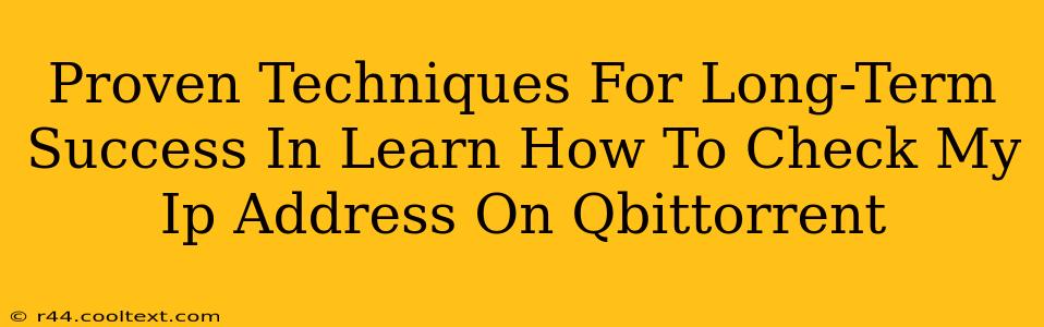 Proven Techniques For Long-Term Success In Learn How To Check My Ip Address On Qbittorrent