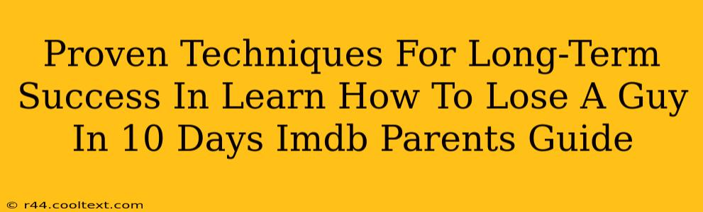 Proven Techniques For Long-Term Success In Learn How To Lose A Guy In 10 Days Imdb Parents Guide