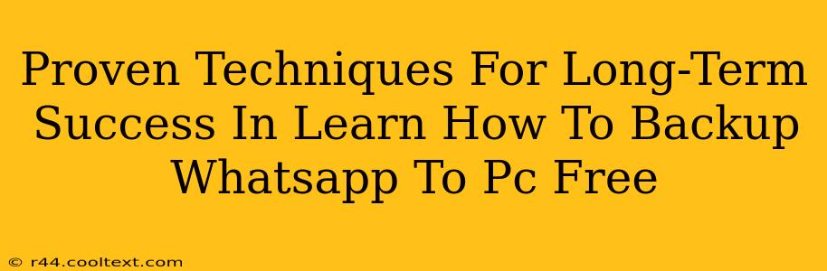 Proven Techniques For Long-Term Success In Learn How To Backup Whatsapp To Pc Free