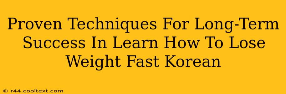 Proven Techniques For Long-Term Success In Learn How To Lose Weight Fast Korean