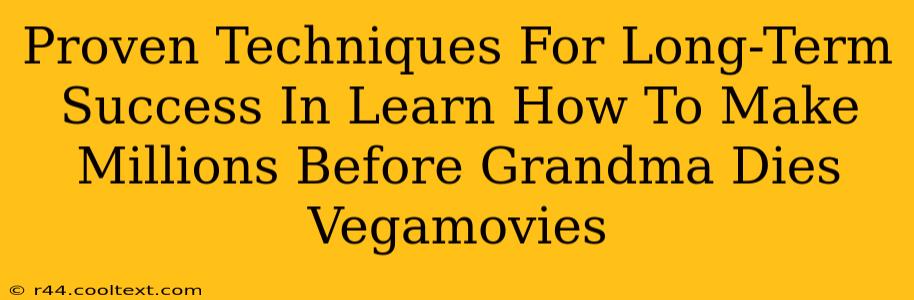 Proven Techniques For Long-Term Success In Learn How To Make Millions Before Grandma Dies Vegamovies