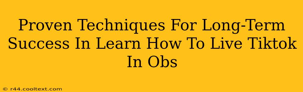 Proven Techniques For Long-Term Success In Learn How To Live Tiktok In Obs