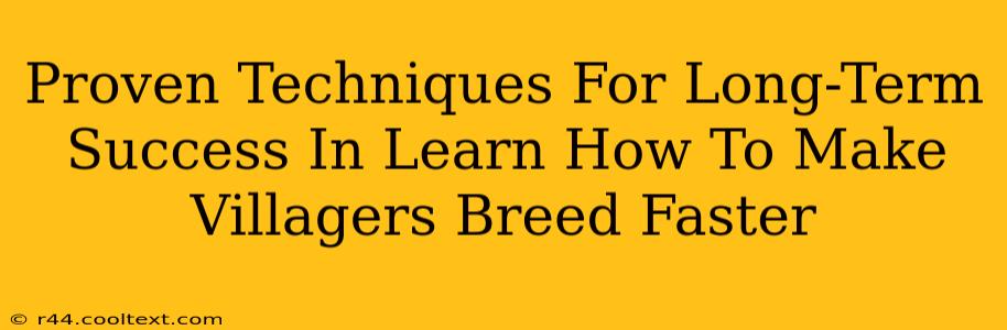 Proven Techniques For Long-Term Success In Learn How To Make Villagers Breed Faster