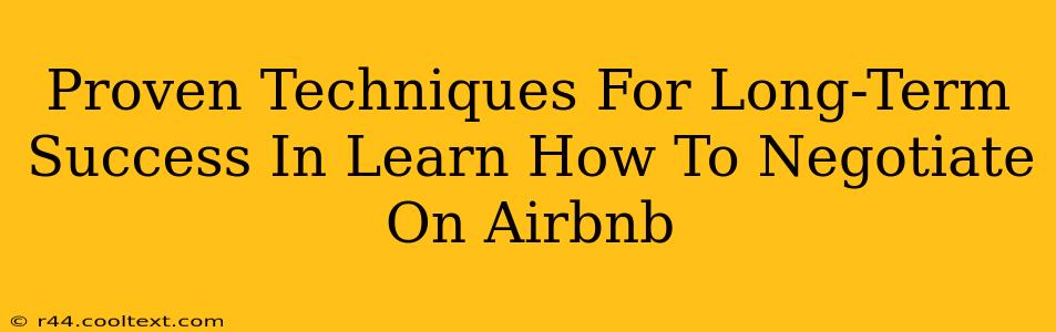 Proven Techniques For Long-Term Success In Learn How To Negotiate On Airbnb