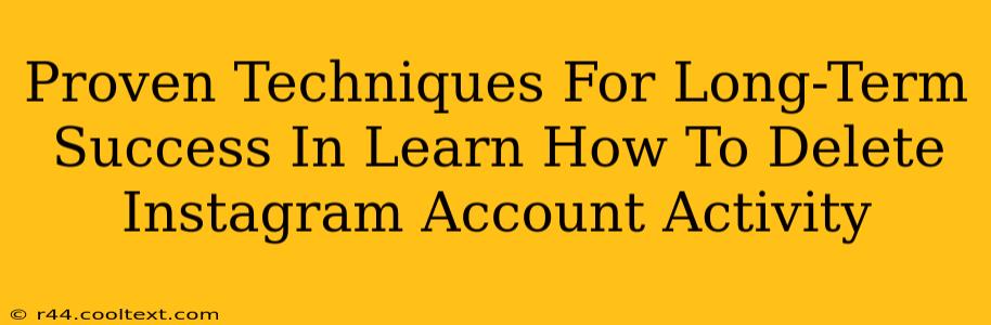 Proven Techniques For Long-Term Success In Learn How To Delete Instagram Account Activity