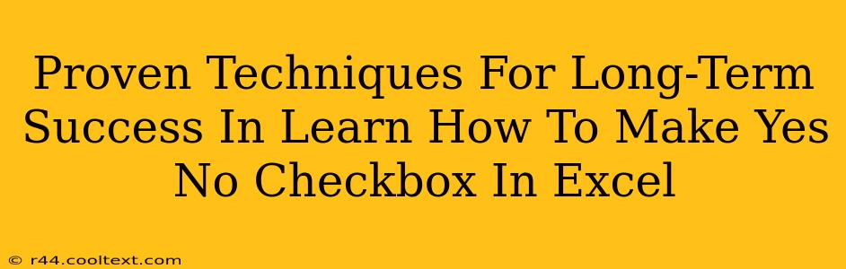 Proven Techniques For Long-Term Success In Learn How To Make Yes No Checkbox In Excel