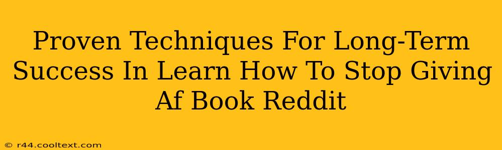 Proven Techniques For Long-Term Success In Learn How To Stop Giving Af Book Reddit