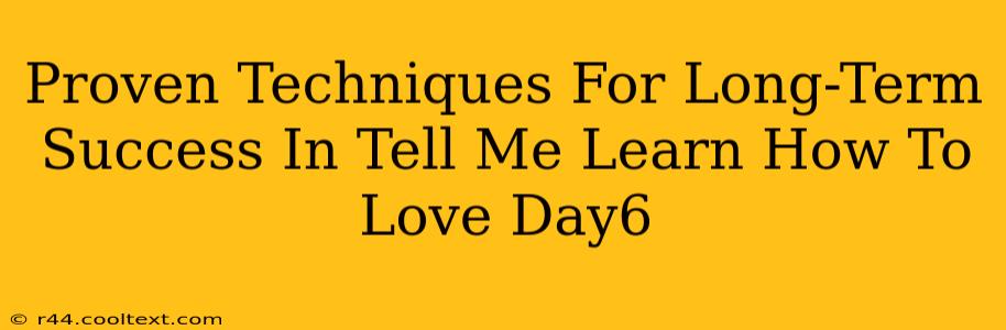 Proven Techniques For Long-Term Success In Tell Me Learn How To Love Day6