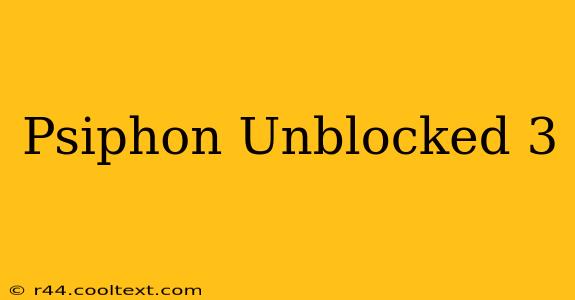 Psiphon Unblocked 3