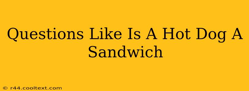 Questions Like Is A Hot Dog A Sandwich