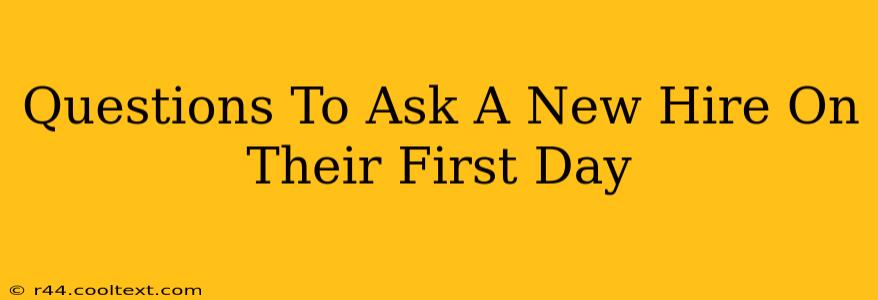 Questions To Ask A New Hire On Their First Day