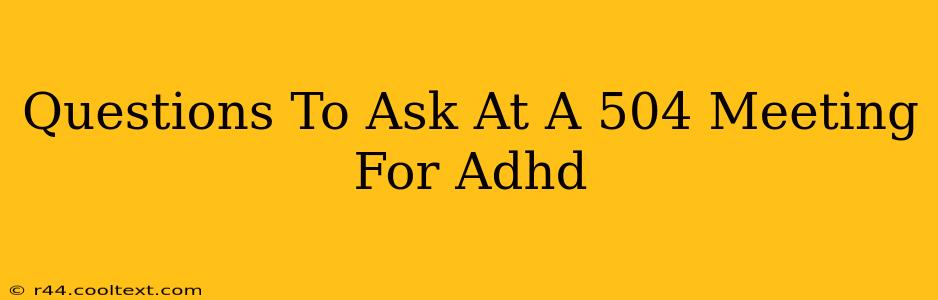 Questions To Ask At A 504 Meeting For Adhd