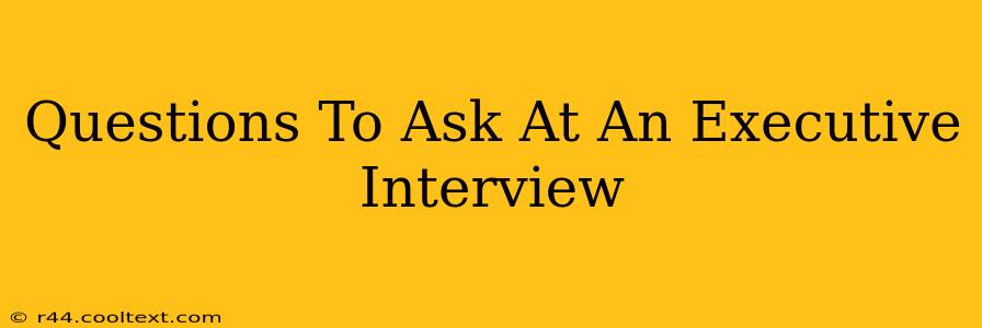 Questions To Ask At An Executive Interview