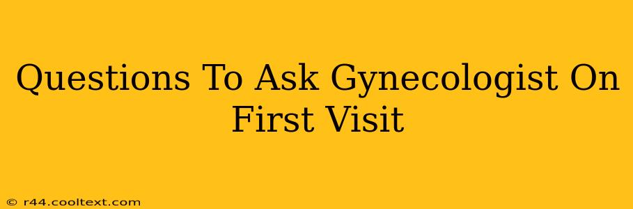 Questions To Ask Gynecologist On First Visit