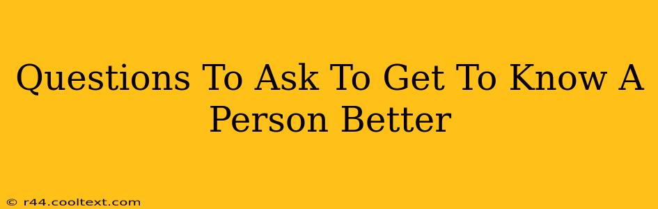 Questions To Ask To Get To Know A Person Better