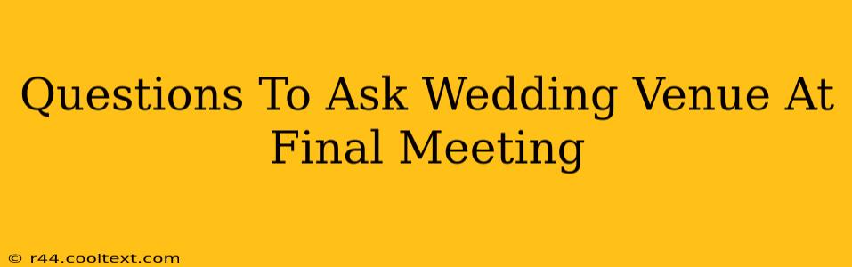 Questions To Ask Wedding Venue At Final Meeting