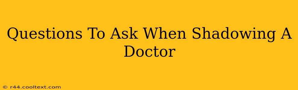 Questions To Ask When Shadowing A Doctor