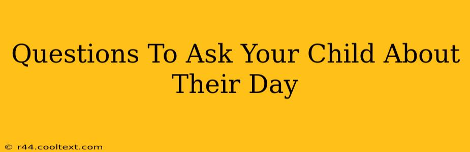 Questions To Ask Your Child About Their Day