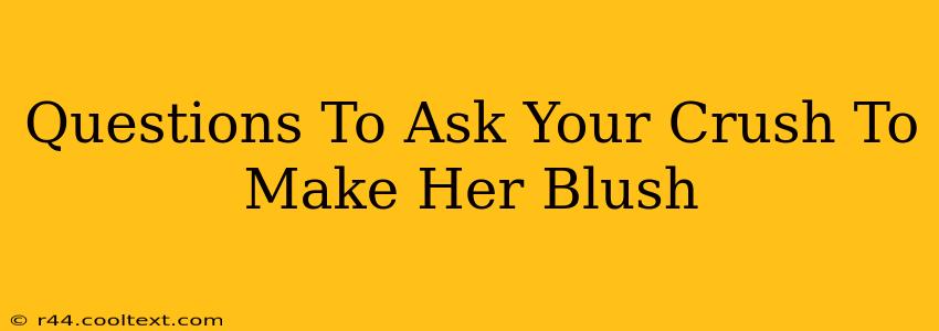 Questions To Ask Your Crush To Make Her Blush