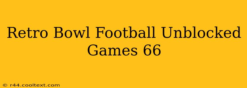 Retro Bowl Football Unblocked Games 66