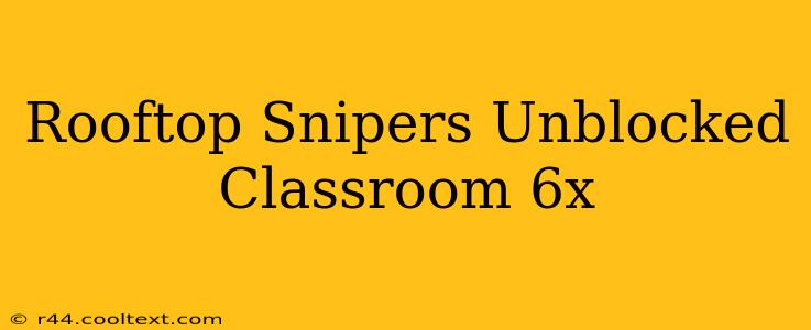 Rooftop Snipers Unblocked Classroom 6x