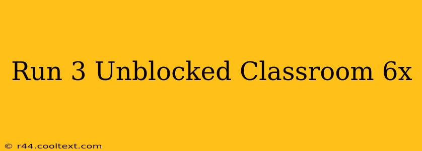 Run 3 Unblocked Classroom 6x