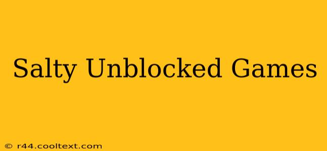 Salty Unblocked Games