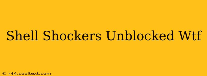 Shell Shockers Unblocked Wtf