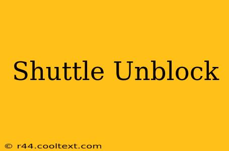 Shuttle Unblock