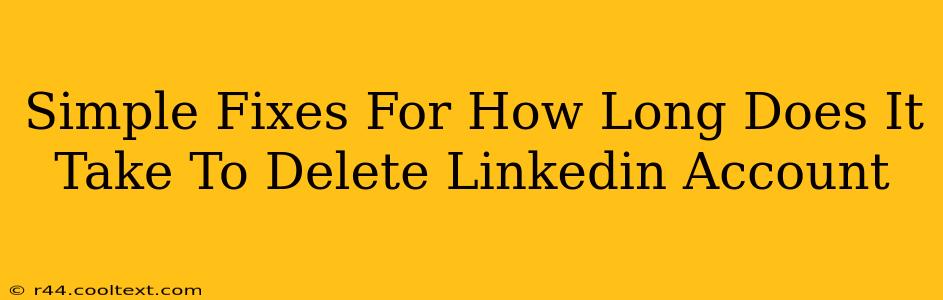 Simple Fixes For How Long Does It Take To Delete Linkedin Account